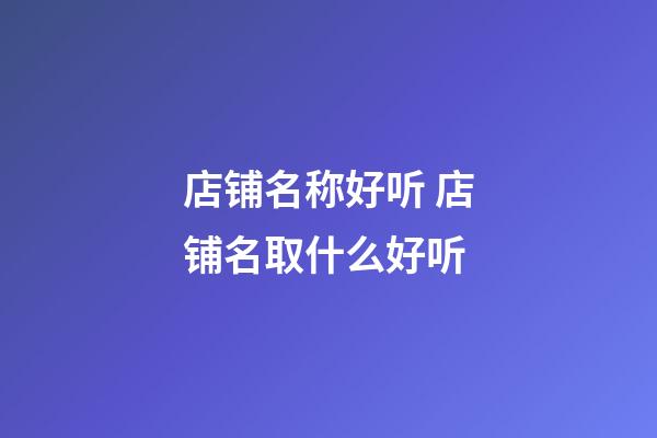 店铺名称好听 店铺名取什么好听